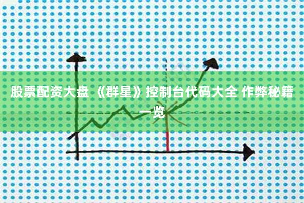 股票配资大盘 《群星》控制台代码大全 作弊秘籍一览