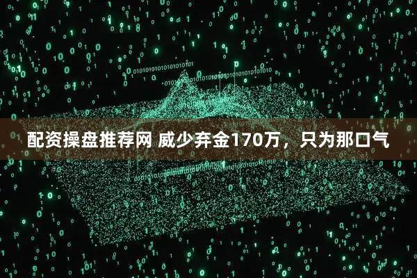 配资操盘推荐网 威少弃金170万,只为那口气